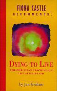 Picture of Dying to Live: The Christian Teaching on Life after Death