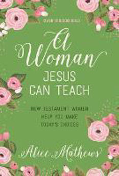 Picture of A Woman Jesus Can Teach: New Testament Women Help You Make Choices Today